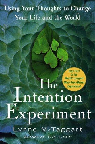 The Intention Experiment: Using Your Thoughts to Change Your Life and the World