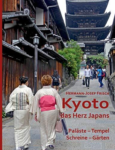 Kyoto das Herz Japans: Paläste, Tempel, Schreine, Gärten