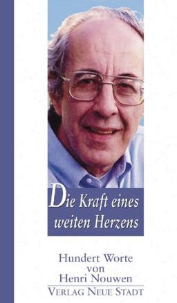 Die Kraft eines weiten Herzens: Hundert Worte von Henri Nouwen