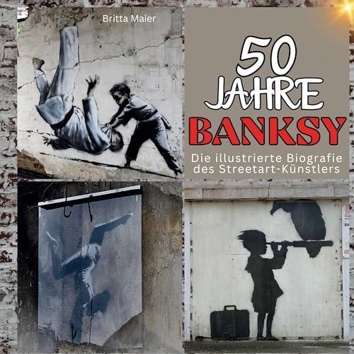 50 Jahre Banksy: Die illustrierte Biografie des Streetart-Künstlers