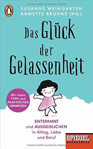 Das Glück der Gelassenheit: Entspannt und ausgeglichen in Alltag, Liebe und Beruf - Ein SPIEGEL-Buch