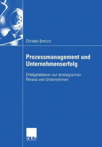 Prozessmanagement und Unternehmenserfolg: Erfolgsfaktoren zur strategischen Fitness von Unternehmen (Wirtschaftswissenschaften)