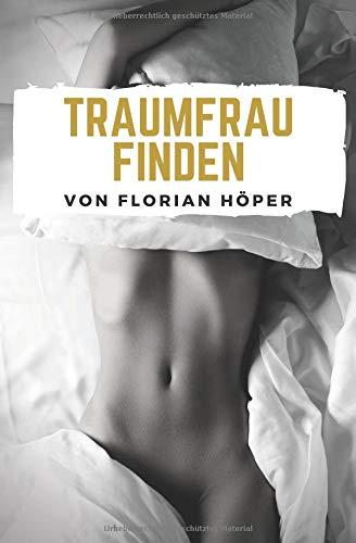 TRAUMFRAU FINDEN: Schüchternheit überwinden, Selbstbewusstsein stärken, Frauen verstehen, Lieben lernen, Männlichkeit stärken & Freundin finden