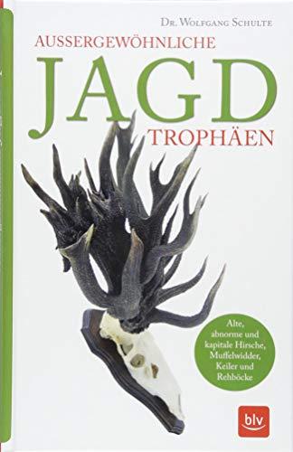 Außergewöhnliche Jagdtrophäen: Alte, abnorme und kapitale Hirsche, Rehböcke, Muffelwidder und Keiler