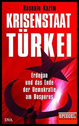 Krisenstaat Türkei: Erdo&#x11F;an und das Ende der Demokratie am Bosporus - Ein SPIEGEL-Buch