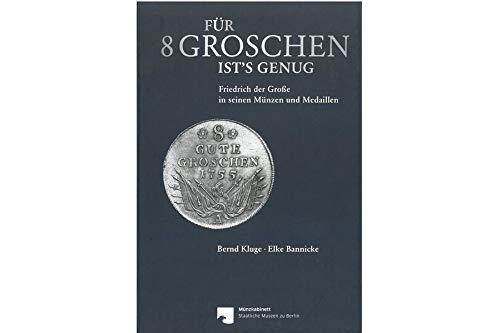 Für 8 Groschen ist's genug: Friedrich der Große in seinen Münzen Medaillen