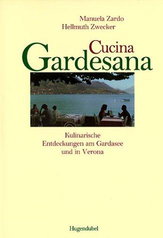 Cucina Gardesana. Kulinarische Entdeckungen am Gardasee und in Verona