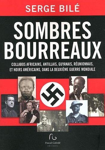 Sombres bourreaux : collabos africains, antillais, guyanais, réunionnais, et noirs américains, dans la Deuxième Guerre mondiale