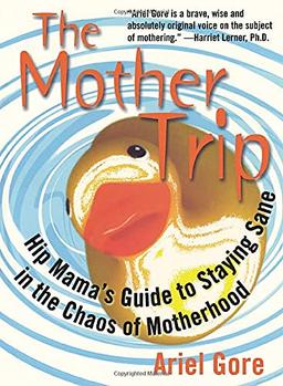 The Mother Trip: Hip Mama's Guide to Staying Sane in the Chaos of Motherhood (Live Girls)