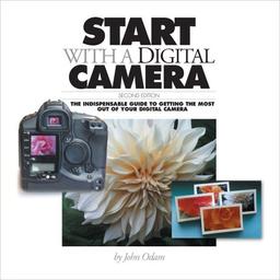 Start with a Digital Camera: The Indispensable Guide to Getting the Most Out of Your Digital Camera