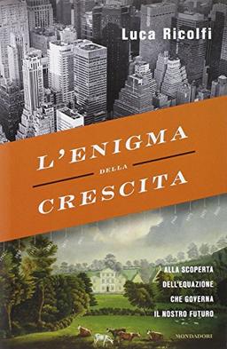 L'enigma della crescita. Alla scoperta dell'equazione che governa il nostro futuro