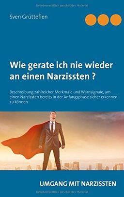 Wie gerate ich nie wieder an einen Narzissten ?: Beschreibung zahlreicher Merkmale und Warnsignale, um einen Narzissten frühzeitig erkennen zu können (Umgang mit Narzissten)