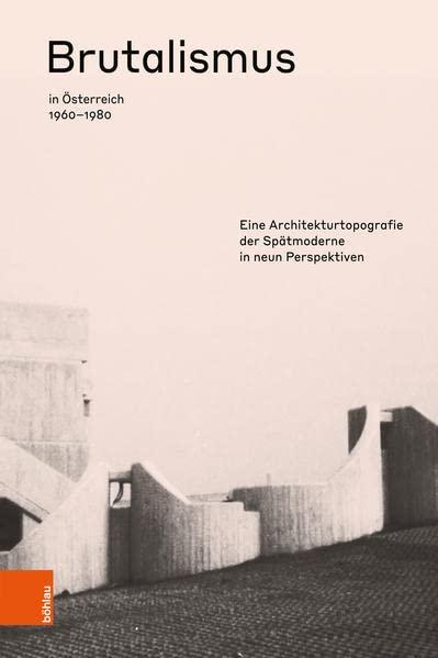 Brutalismus in Österreich 1960-1980: Eine Architekturtopografie der Spätmoderne in neun Perspektiven