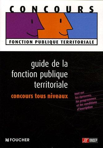 Guide de la fonction publique territoriale, concours tous niveaux : tout sur les épreuves, les programmes et les conditions d'inscription