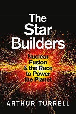 The Star Builders: Nuclear Fusion and the Race to Power the Planet