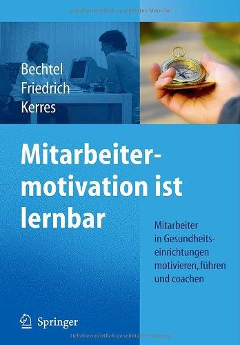 Mitarbeitermotivation ist lernbar: Mitarbeiter in Gesundheitseinrichtungen motivieren, führen, coachen