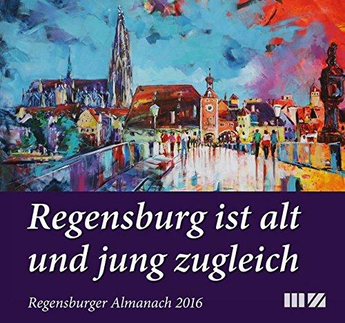 Regensburger Almanach / Regensburger Almanach 2016: Regensburg ist alt und jung zugleich