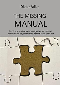 The Missing Manual: Das Handbuch der weniger bekannten und unbekannten psychotherapeutischen Interventionen