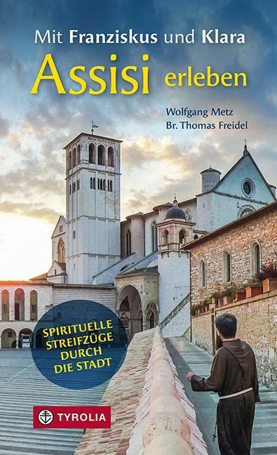 Mit Franziskus und Klara Assisi erleben: Spirituelle Streifzüge durch die Stadt. Ein besinnliches Reisehandbuch