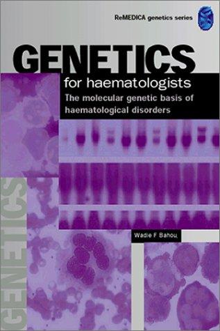 Genetics for Haematologists: The Molecular Genetic Basis of Haematological Disorders: The Molecular Genetic Basis of Hematological Disorders (Remedica Genetics for)