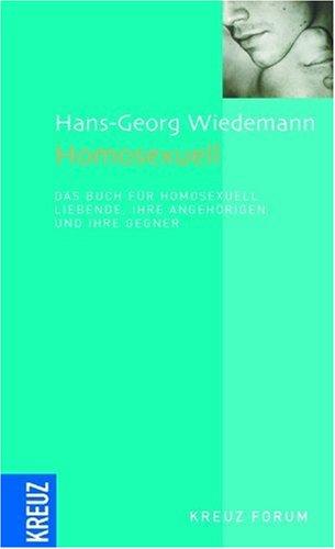 Homosexuell: Das Buch für homosexuell Liebende, ihre Angehörigen und ihre Gegner