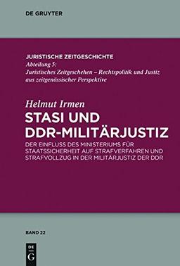 Stasi und DDR-Militärjustiz: Der Einfluss des Ministeriums für Staatssicherheit auf Strafverfahren und Strafvollzug in der Militärjustiz der DDR (Juristische Zeitgeschichte / Abteilung  5, Band 22)