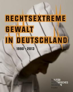 Rechtsextreme Gewalt in Deutschland 1990 - 2013: Forum MHM Schriftenreihe des Militärhistorischen Museums der Bundeswehr 3