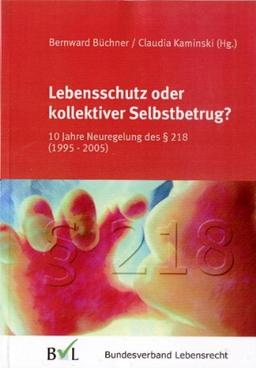 Lebensschutz oder kollektiver Selbstbetrug: 10 Jahre Neuregelung des § 218 (1995-2005)