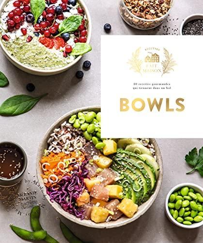 Bowls : 60 recettes gourmandes qui tiennent dans un bol