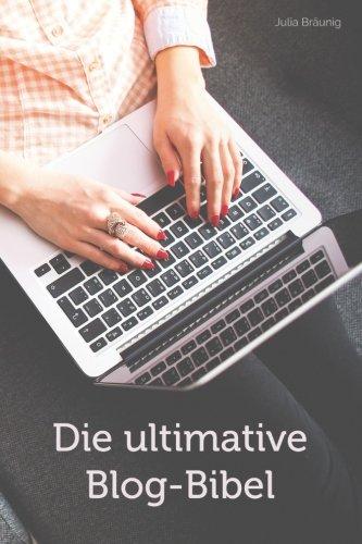 Die ultimative Blog-Bibel: Alles über Blogdesign, Schreiben, SEO, Marketing & Monetarisierung