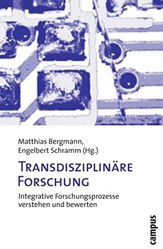 Transdisziplinäre Forschung: Integrative Forschungsprozesse verstehen und bewerten