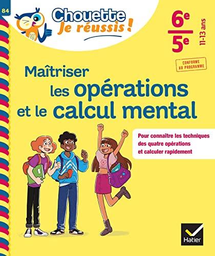 Maîtriser les opérations et le calcul mental 6e, 5e, 11-13 ans : pour connaître les techniques des quatre opérations et calculer rapidement : conforme au programme