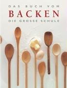 Das Buch vom Backen. Die grosse Schule