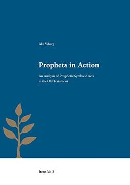 Prophets in Action: An Analysis of Prophetic Symbolic Acts in the Old Testament