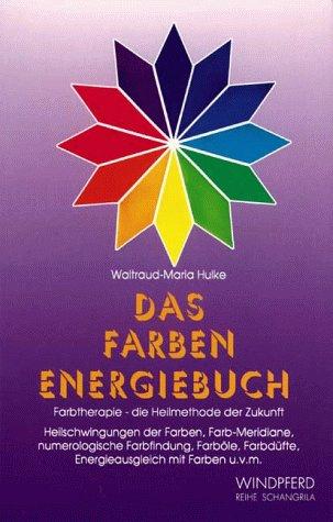 Das Farben Energiebuch. Farbtherapie - die Heilmethode der Zukunft