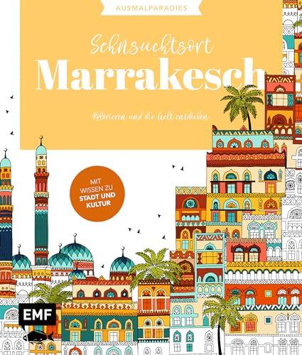 Ausmalparadies – Sehnsuchtsort Marrakesch: Ein entspannendes Ausmalbuch für orientalische Momente und Inspiration | Kolorieren und die Welt entdecken: ... Welt entdecken: Mit Wissen zu Land und Leuten