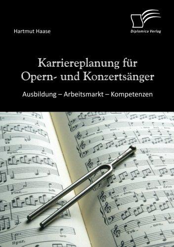 Karriereplanung für Opern und Konzertsänger: Ausbildung - Arbeitsmarkt - Kompetenzen