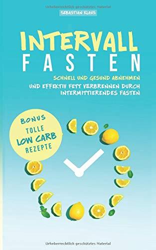 Intervallfasten: Schnell und gesund abnehmen und effektiv Fett verbrennen durch intermittierendes Fasten