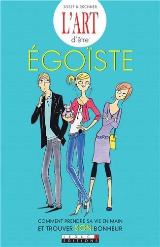 L'art d'être égoïste : comment prendre sa vie en main et trouver son bonheur