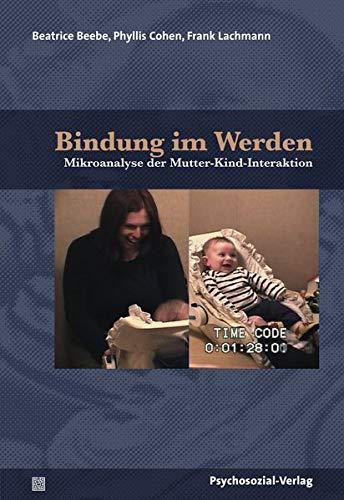 Bindung im Werden: Mikroanalyse der Mutter-Kind-Interaktion – ein Bilderbuch (Forschung psychosozial)