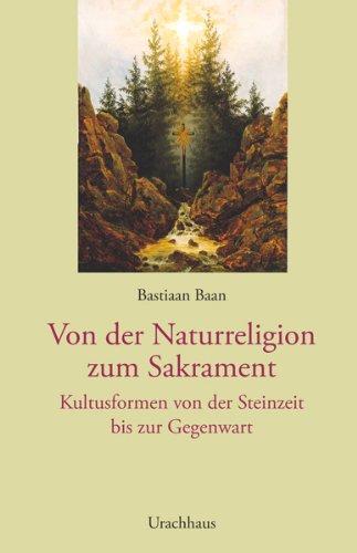 Von der Naturreligion zum Sakrament: Kultusformen von der Steinzeit bis zur Gegenwart