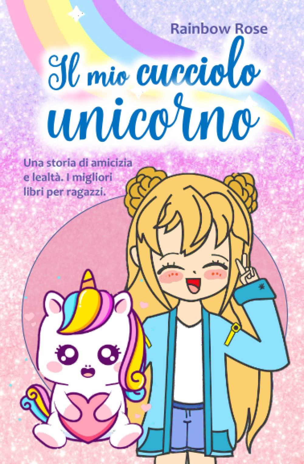 Il mio cucciolo unicorno: Una storia di amicizia e lealtà. I migliori libri per ragazzi. Con tante immagini a colori