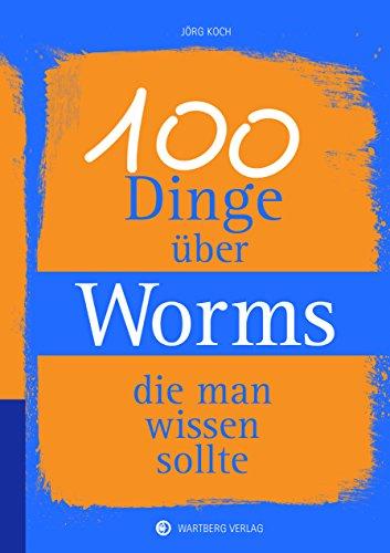 100 Dinge über Worms, die man wissen sollte (Unsere Stadt - einfach spitze!)