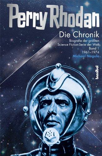 Die Perry Rhodan Chronik: Biografie der größten Science Fiction-Serie der Welt 1. 1960 - 1973: Biografie der größten Science Fiction-Serie der Welt 1. 1961 - 1974