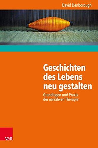 Geschichten des Lebens neu gestalten: Grundlagen und Praxis der narrativen Therapie