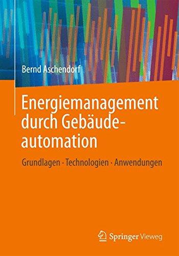 Energiemanagement durch Gebäudeautomation: Grundlagen - Technologien - Anwendungen