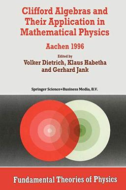 Clifford Algebras and Their Application in Mathematical Physics: Aachen 1996 (Fundamental Theories Of Physics) (Fundamental Theories of Physics, 94, Band 94)