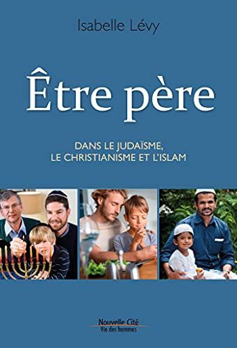 Etre père : dans le judaïsme, le christianisme et l'islam