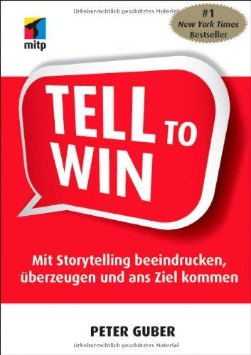 Tell to Win: Mit Storytelling beeindrucken, überzeugen und ans Ziel kommen (mitp Business)