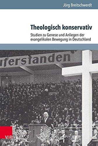 Theologisch konservativ: Studien zu Genese und Anliegen der evangelikalen Bewegung in Deutschland (Arbeiten zur Geschichte des Pietismus, Band 62)